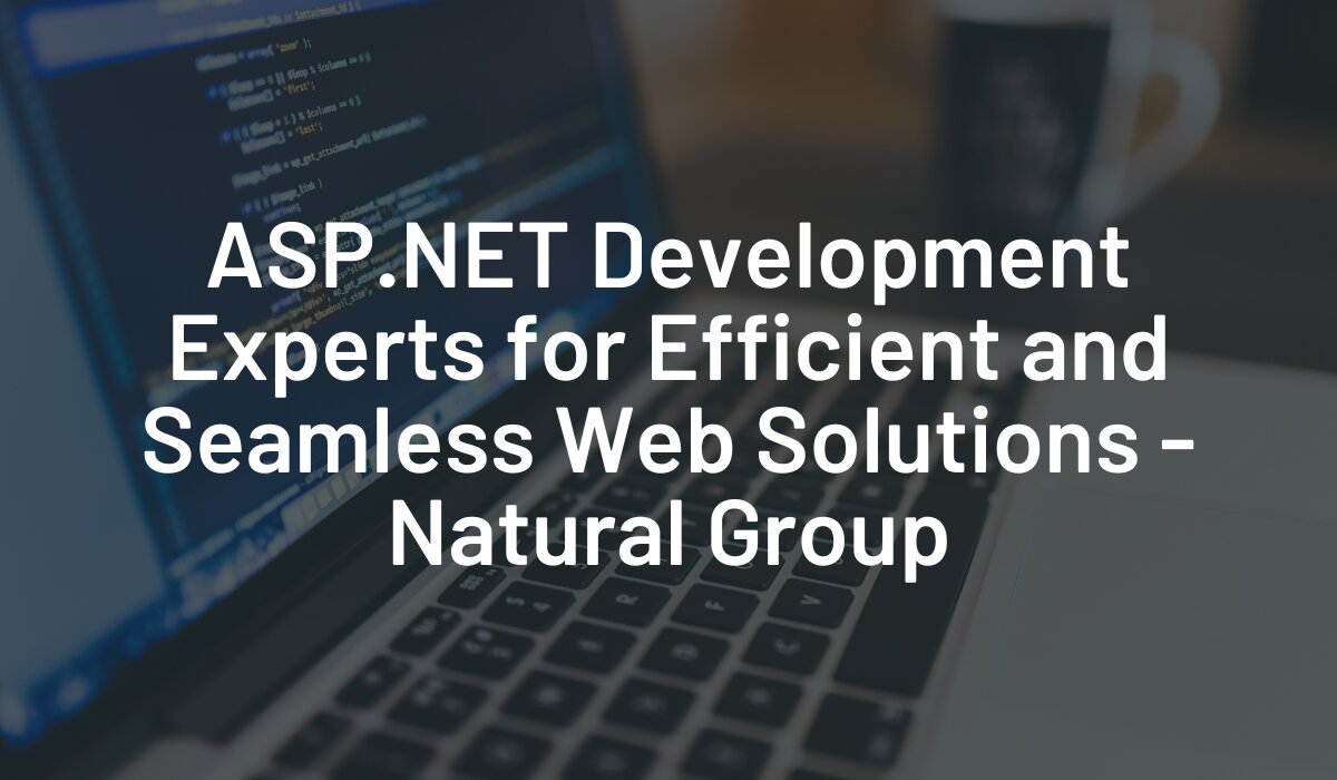 ASP.NET Development Experts for Efficient and Seamless Web Solutions - Natural GroupServicesEverything ElseAll Indiaother